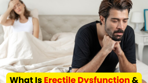 What Is Erectile Dysfunction & How It Impacts Fertility?