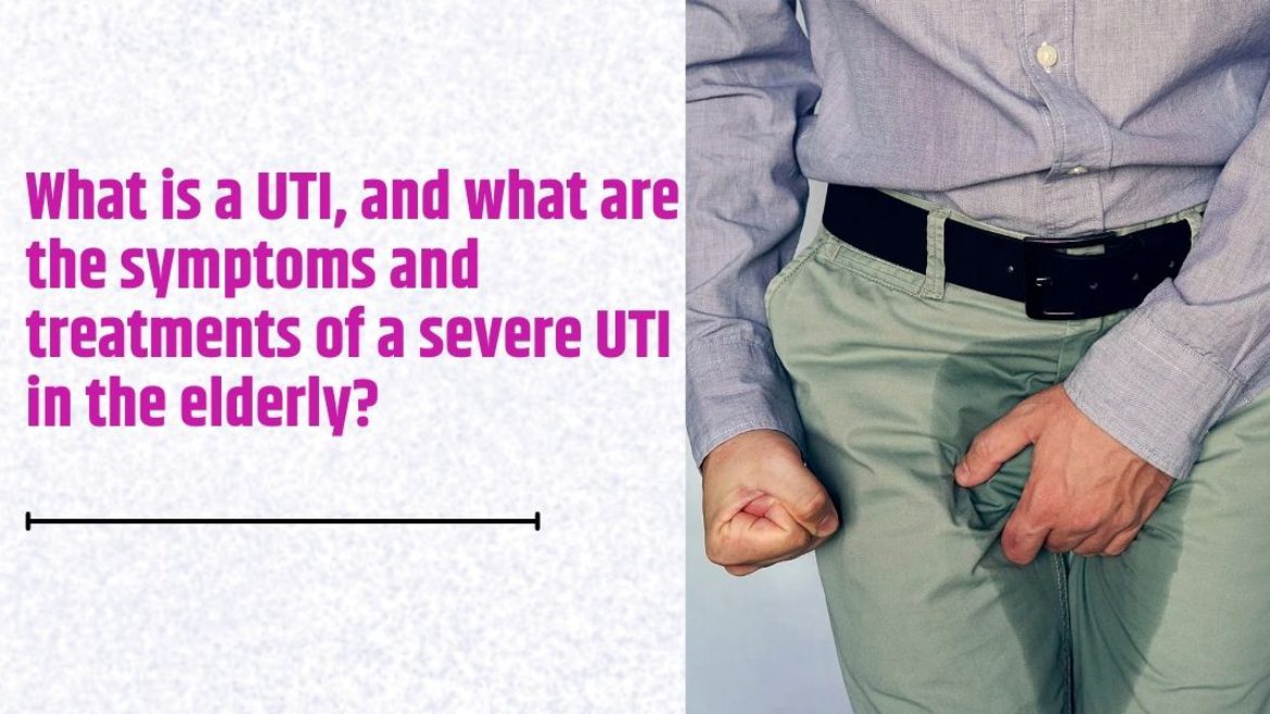 What is a UTI, and what are the symptoms and treatments of a severe UTI in the elderly?