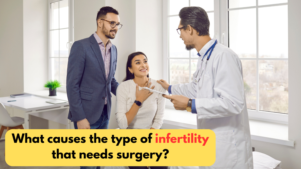 What causes the type of infertility that needs surgery?