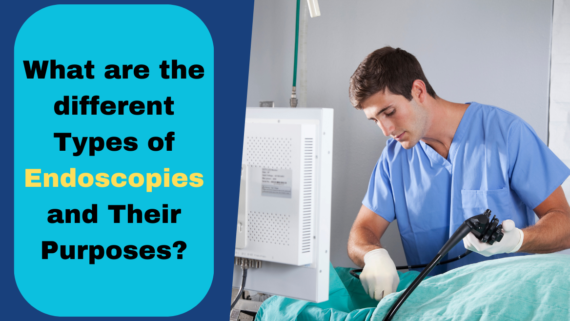 What are the different Types of Endoscopies and Their Purposes?