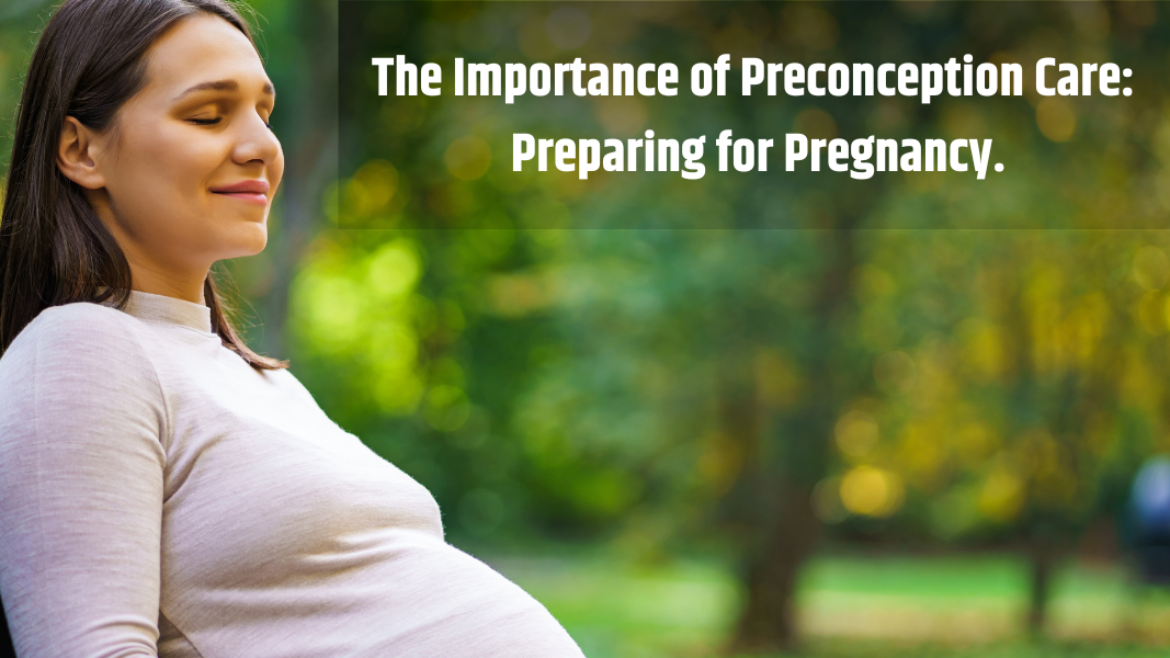 The Importance of Preconception Care: Preparing for Pregnancy.