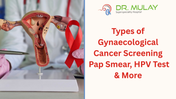 Types of Gynaecological Cancer Screening: Pap Smear, HPV Test & More